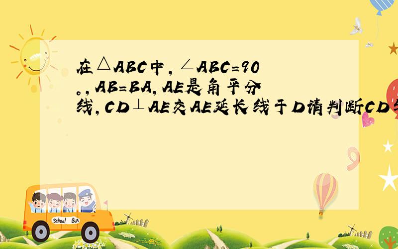 在△ABC中,∠ABC=90°,AB=BA,AE是角平分线,CD⊥AE交AE延长线于D请判断CD与AE长度的倍分关系