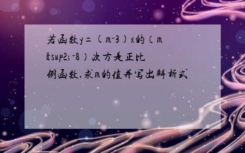 若函数y=(m-3)x的（m²-8）次方是正比例函数,求m的值并写出解析式