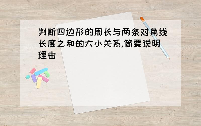 判断四边形的周长与两条对角线长度之和的大小关系,简要说明理由