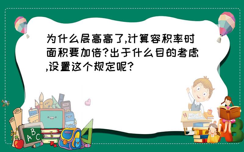 为什么层高高了,计算容积率时面积要加倍?出于什么目的考虑,设置这个规定呢?