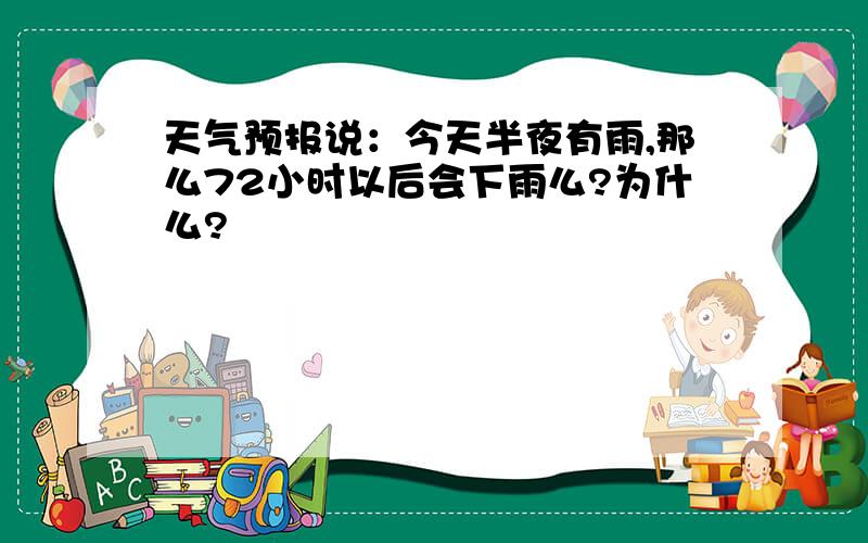 天气预报说：今天半夜有雨,那么72小时以后会下雨么?为什么?