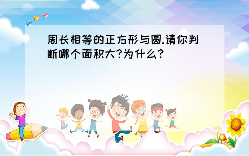 周长相等的正方形与圆.请你判断哪个面积大?为什么?