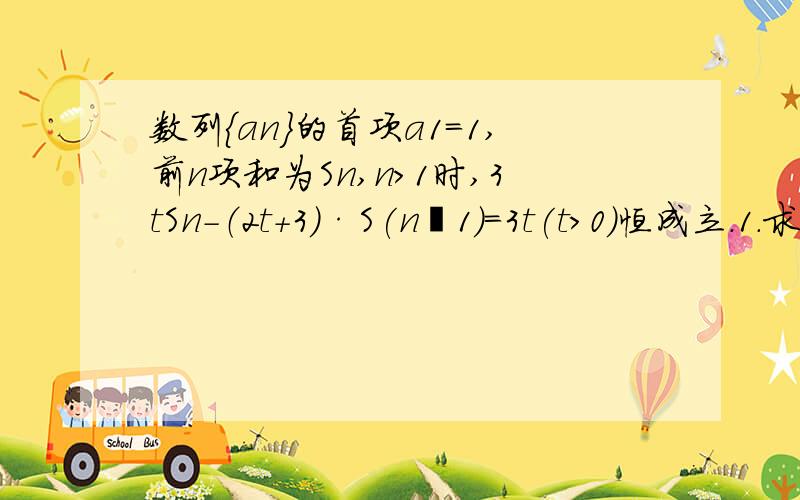 数列{an}的首项a1＝1,前n项和为Sn,n＞1时,3tSn－（2t＋3）·S(n﹣1)＝3t(t＞0）恒成立.1.求