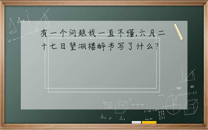 有一个问题我一直不懂,六月二十七日望湖楼醉书写了什么?