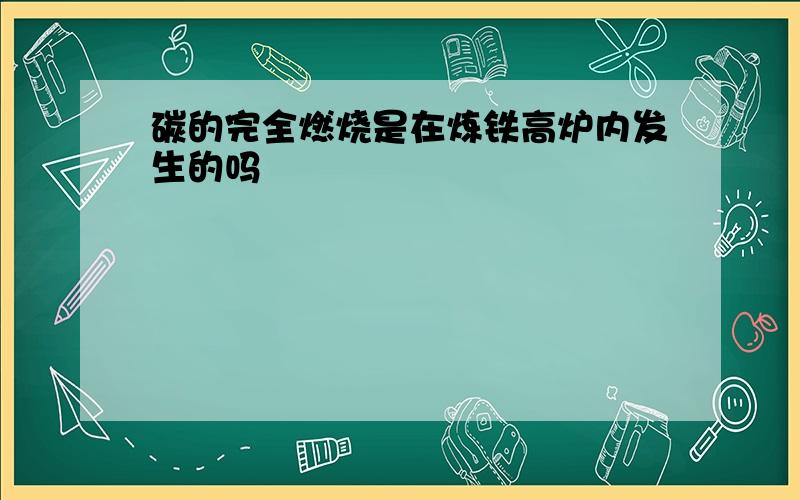 碳的完全燃烧是在炼铁高炉内发生的吗