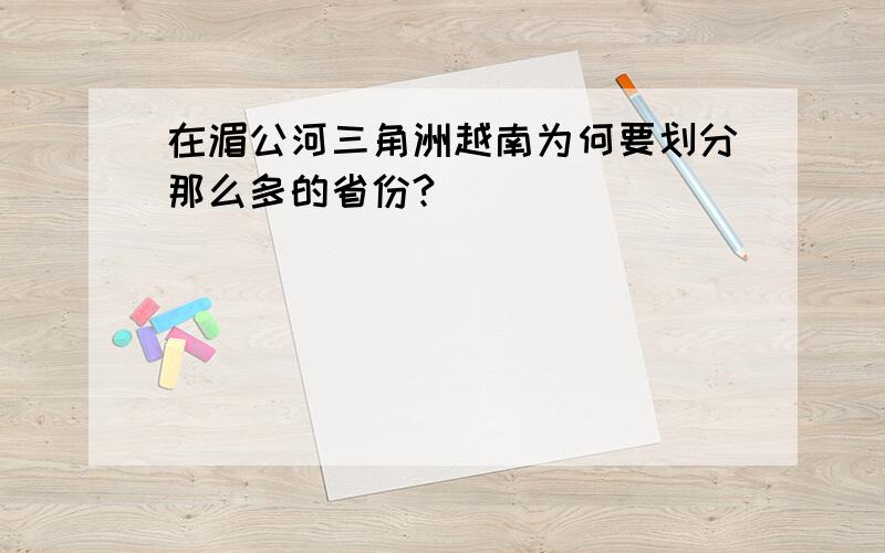 在湄公河三角洲越南为何要划分那么多的省份?