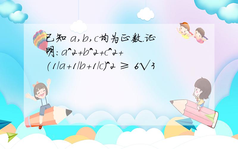 已知 a,b,c均为正数.证明：a^2+b^2+c^2+(1/a+1/b+1/c)^2 ≥ 6√3