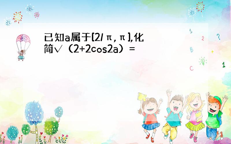 已知a属于[2/π,π],化简√（2+2cos2a）=