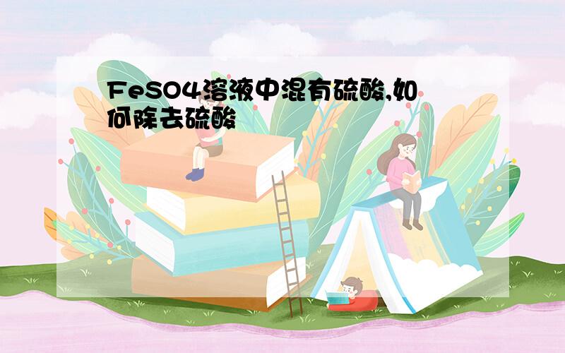 FeSO4溶液中混有硫酸,如何除去硫酸