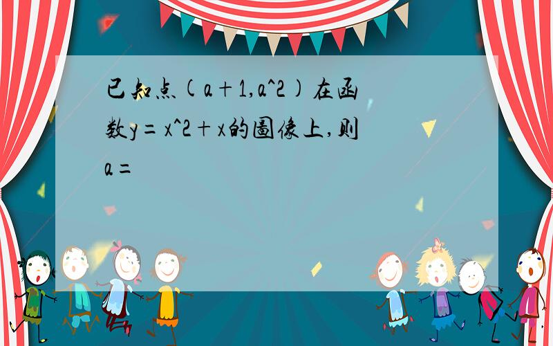 已知点(a+1,a^2)在函数y=x^2+x的图像上,则a=