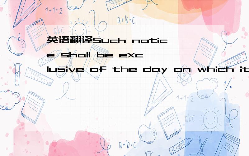 英语翻译Such notice shall be exclusive of the day on which it is