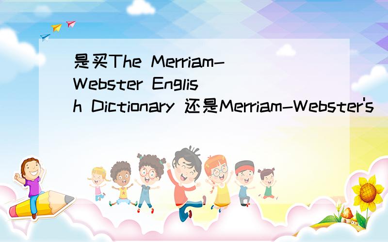 是买The Merriam-Webster English Dictionary 还是Merriam-Webster's