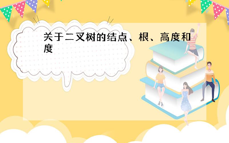 关于二叉树的结点、根、高度和度