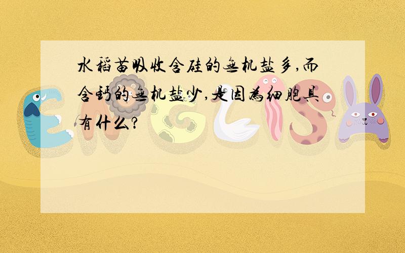 水稻苗吸收含硅的无机盐多,而含钙的无机盐少,是因为细胞具有什么?