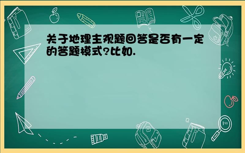 关于地理主观题回答是否有一定的答题模式?比如.