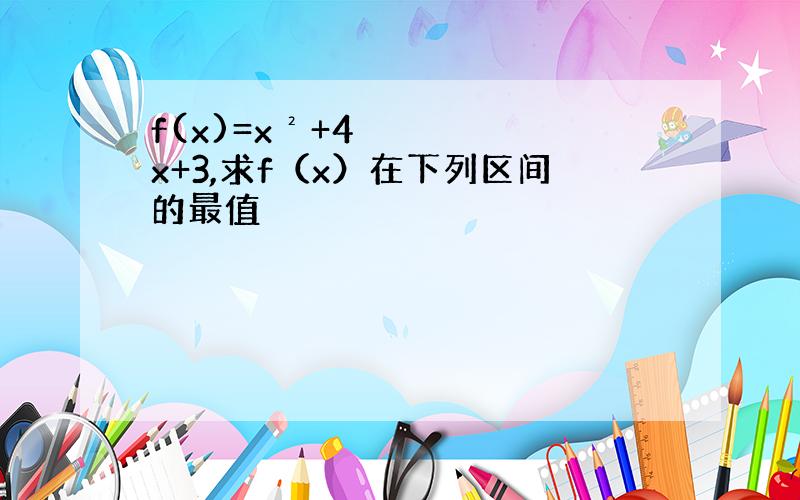 f(x)=x²+4x+3,求f（x）在下列区间的最值