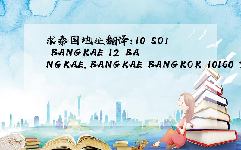 求泰国地址翻译：10 SOI BANGKAE 12 BANGKAE,BANGKAE BANGKOK 10160 THAI