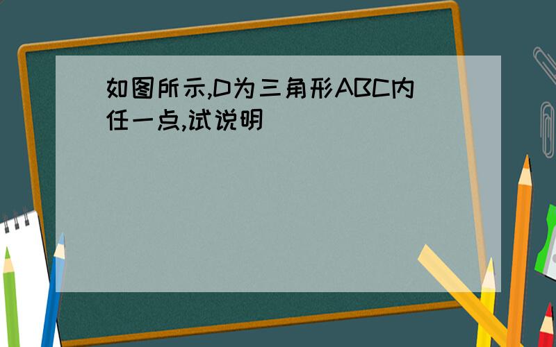 如图所示,D为三角形ABC内任一点,试说明