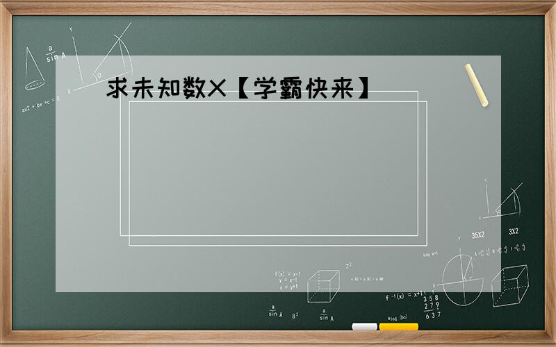 求未知数X【学霸快来】