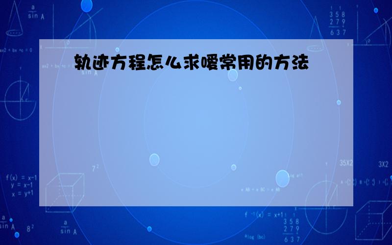 轨迹方程怎么求嗳常用的方法