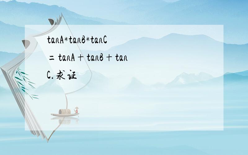 tanA*tanB*tanC=tanA+tanB+tanC.求证