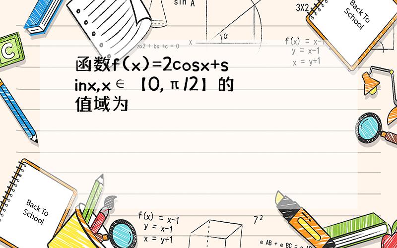 函数f(x)=2cosx+sinx,x∈【0,π/2】的值域为