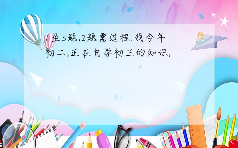 1至5题,2题需过程.我今年初二,正在自学初三的知识,