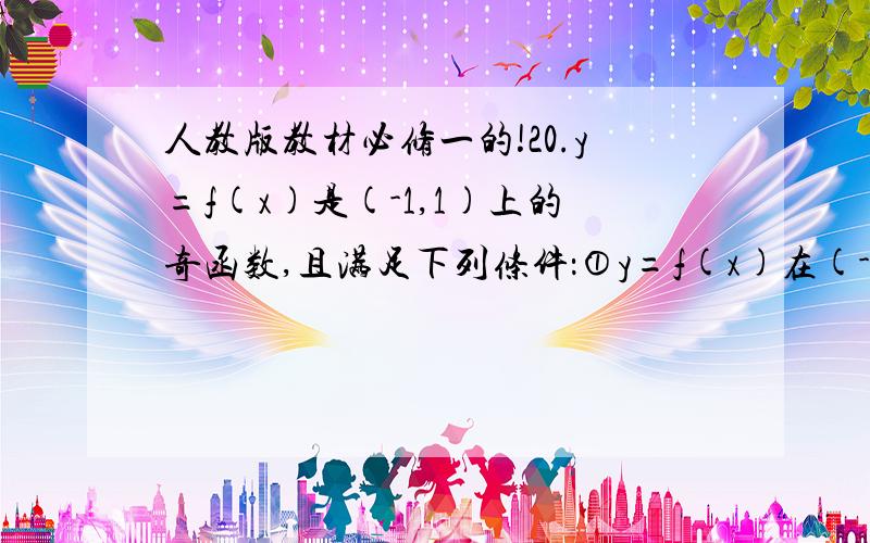 人教版教材必修一的!20.y=f(x)是(-1,1)上的奇函数,且满足下列条件：①y=f(x)在(-1,1)上递增；②f