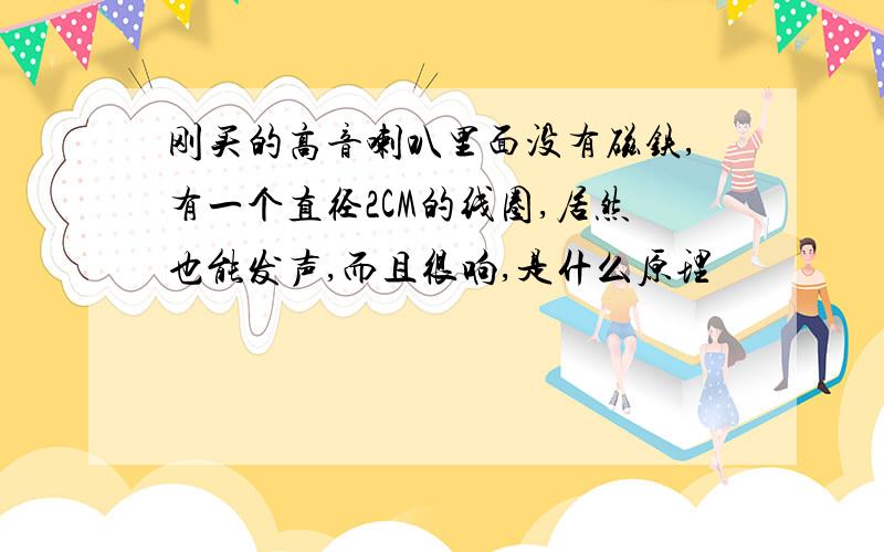 刚买的高音喇叭里面没有磁铁,有一个直径2CM的线圈,居然也能发声,而且很响,是什么原理