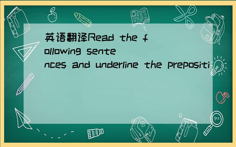 英语翻译Read the following sentences and underline the prepositi