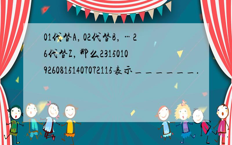 01代替A，02代替B，…26代替Z，那么231501092608151407072115表示______．