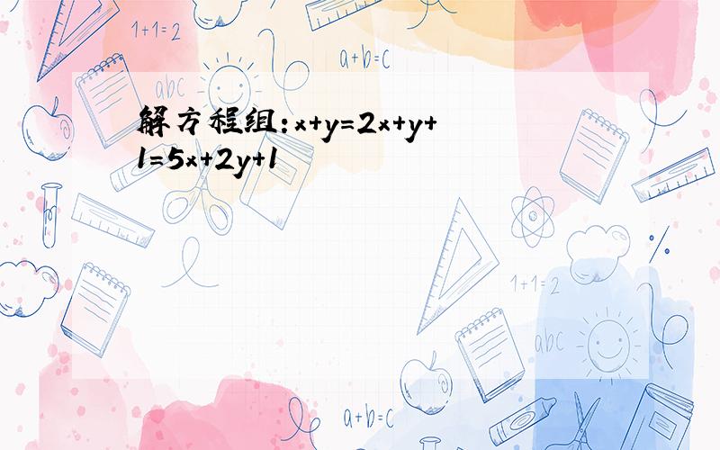 解方程组:x+y=2x+y+1=5x+2y+1