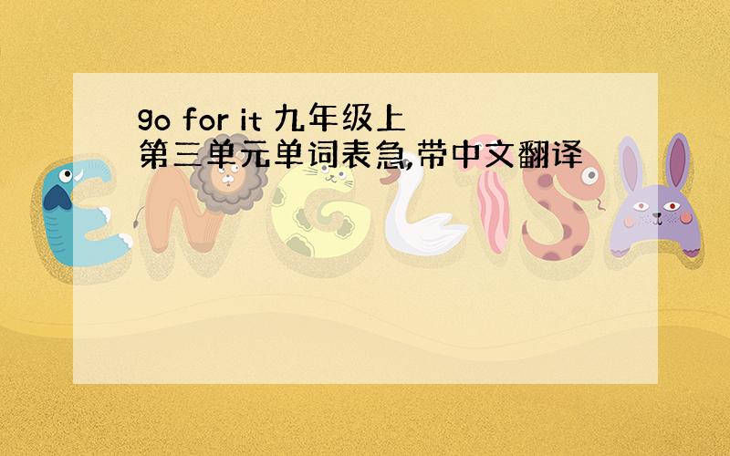 go for it 九年级上第三单元单词表急,带中文翻译