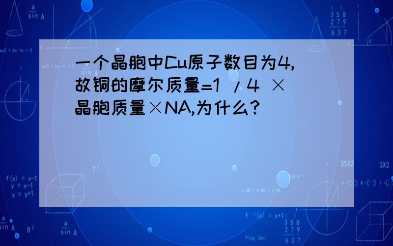 一个晶胞中Cu原子数目为4,故铜的摩尔质量=1 /4 ×晶胞质量×NA,为什么?