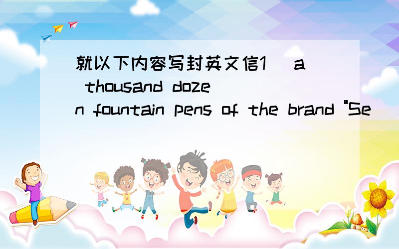 就以下内容写封英文信1) a thousand dozen fountain pens of the brand 