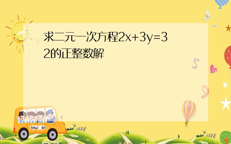 求二元一次方程2x+3y=32的正整数解