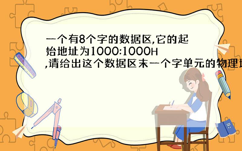 一个有8个字的数据区,它的起始地址为1000:1000H,请给出这个数据区末一个字单元的物理地址（）