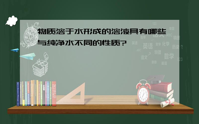 物质溶于水形成的溶液具有哪些与纯净水不同的性质?