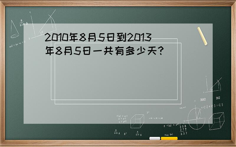 2010年8月5日到2013年8月5日一共有多少天?