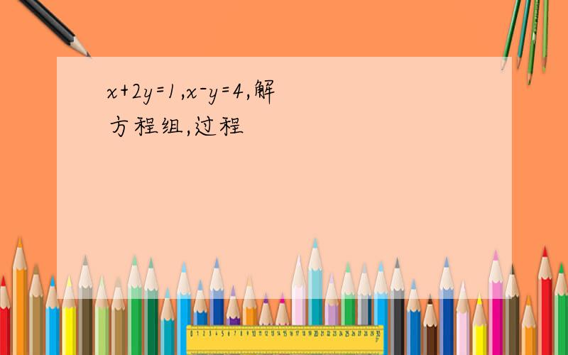 x+2y=1,x-y=4,解方程组,过程