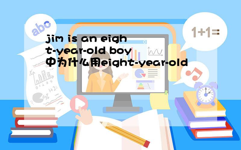 jim is an eight-year-old boy中为什么用eight-year-old