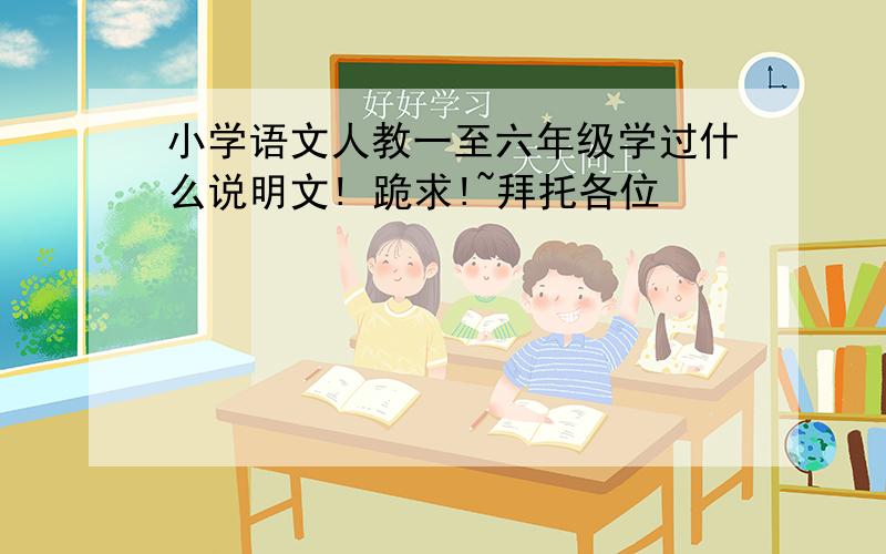 小学语文人教一至六年级学过什么说明文! 跪求!~拜托各位