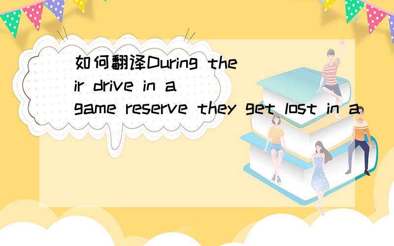 如何翻译During their drive in a game reserve they get lost in a