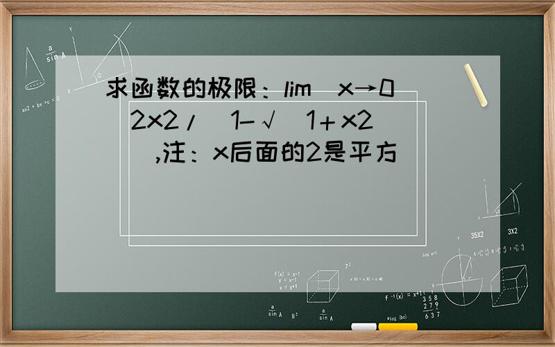 求函数的极限：lim(x→0)2x2/（1-√(1＋x2)）,注：x后面的2是平方