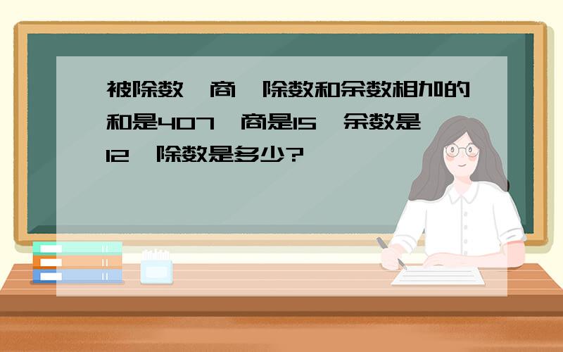 被除数、商、除数和余数相加的和是407,商是15,余数是12,除数是多少?