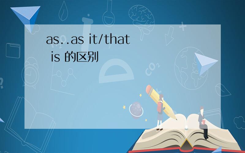 as..as it/that is 的区别