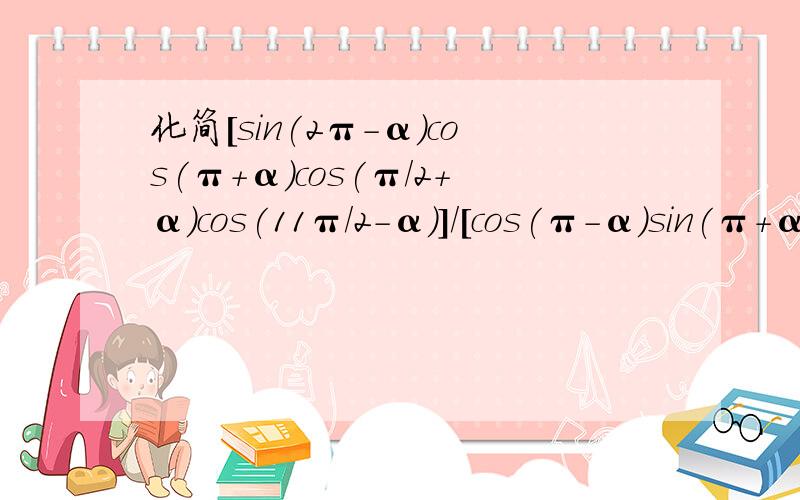 化简［sin(2π-α)cos(π+α)cos(π/2+α)cos(11π/2-α)］/［cos(π-α)sin(π+α