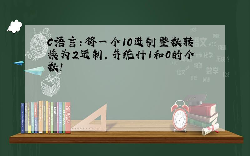 C语言：将一个10进制整数转换为2进制,并统计1和0的个数!