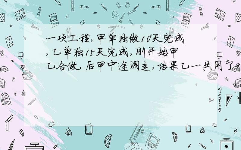 一项工程,甲单独做10天完成,乙单独15天完成,刚开始甲乙合做,后甲中途调走,结果乙一共用了9天完成.甲