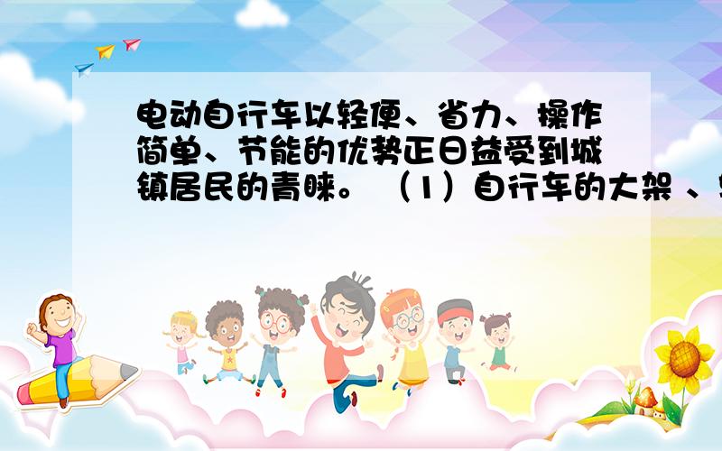 电动自行车以轻便、省力、操作简单、节能的优势正日益受到城镇居民的青睐。 （1）自行车的大架 、轮毂等常使用的是 ____